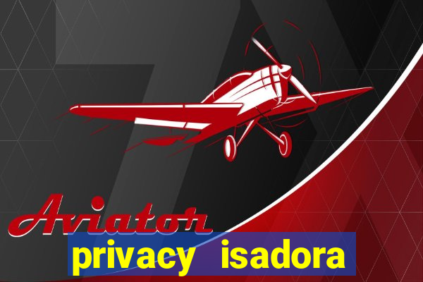 privacy isadora vale gratis